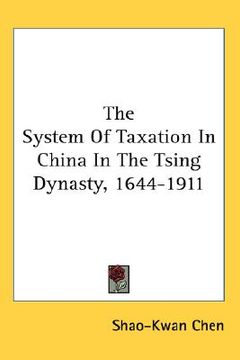 portada the system of taxation in china in the tsing dynasty, 1644-1911 (en Inglés)