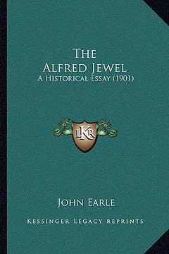 portada the alfred jewel the alfred jewel: a historical essay (1901) a historical essay (1901) (in English)