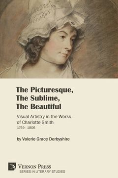 portada The Picturesque, The Sublime, The Beautiful: Visual Artistry in the Works of Charlotte Smith (1749-1806) [Paperback, B&W] (en Inglés)