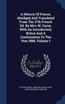 portada A History Of France, Abridged And Translated From The 17th French Ed. By Mrs. M. Carey, With An Introductory Notice And A Continuation To The Year 189