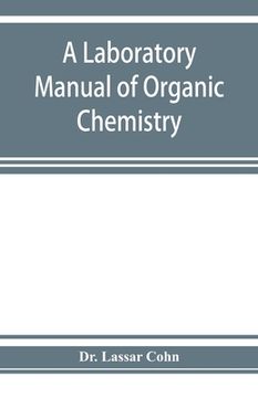 portada A laboratory manual of organic chemistry, a compendium of laboratory methods for the use of chemists, physicians, and pharmacists (in English)
