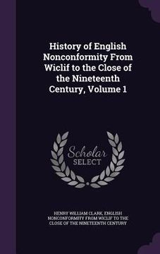 portada History of English Nonconformity From Wiclif to the Close of the Nineteenth Century, Volume 1