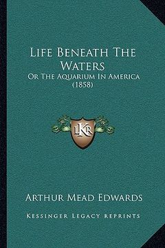 portada life beneath the waters: or the aquarium in america (1858) (in English)