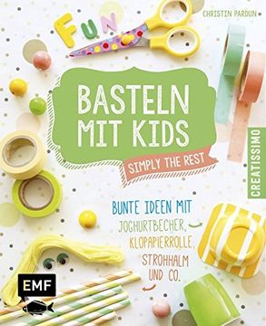 portada Basteln mit Kids - Simply the Rest: Bunte Ideen mit Joghurtbechern, Klopapierrolle, Strohhalm und co. (Creatissimo) (en Alemán)