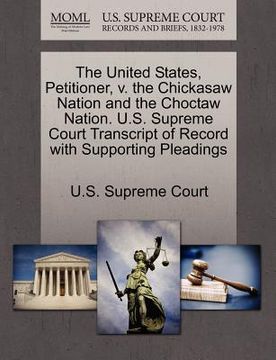 portada the united states, petitioner, v. the chickasaw nation and the choctaw nation. u.s. supreme court transcript of record with supporting pleadings (in English)