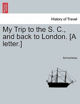 portada my trip to the s. c., and back to london. [a letter.] (en Inglés)
