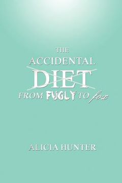portada the accidental diet from fugly to fox (en Inglés)