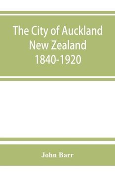portada The city of Auckland, New Zealand, 1840-1920 (en Inglés)