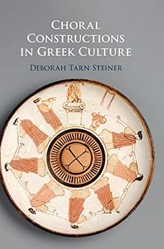 portada Choral Constructions in Greek Culture: The Idea of the Chorus in the Poetry, art and Social Practices of the Archaic and Early Classical Period 