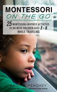 portada Montessori on the Go: 25 Montessori Inspired Activities to do with Children Ages 2-6 While Traveling