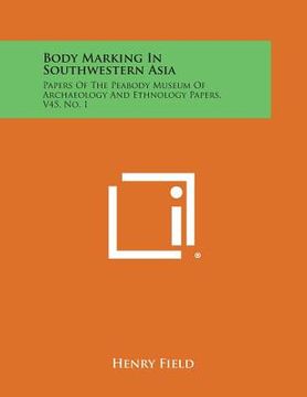 portada Body Marking in Southwestern Asia: Papers of the Peabody Museum of Archaeology and Ethnology Papers, V45, No. 1 (en Inglés)