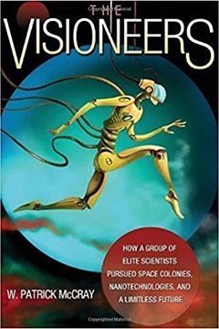 portada The Visioneers: How a Group of Elite Scientists Pursued Space Colonies, Nanotechnologies, and a Limitless Future 