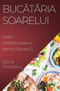 portada Bucătăria Soarelui: Delicii Mediterraneene pentru Fiecare Zi