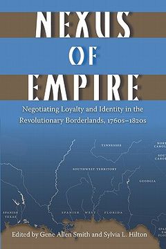 portada nexus of empire: negotiating loyalty and identity in the revolutionary borderlands, 1760s-1820s