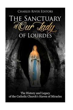 portada The Sanctuary of Our Lady of Lourdes: The History and Legacy of the Catholic Church’s Haven of Miracles