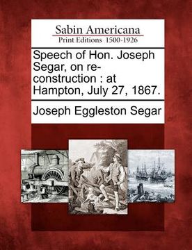 portada speech of hon. joseph segar, on re-construction: at hampton, july 27, 1867. (en Inglés)