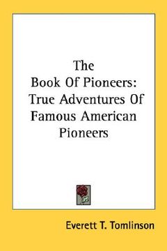 portada the book of pioneers: true adventures of famous american pioneers (in English)
