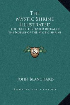 portada the mystic shrine illustrated: the full illustrated ritual of the nobles of the mystic shrine (en Inglés)
