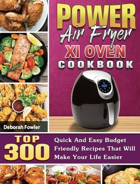 portada Power Air Fryer Xl Oven Cookbook: TOP 300 Quick And Easy Budget Friendly Recipes That Will Make Your Life Easier (en Inglés)