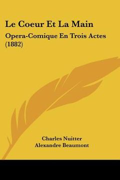 portada Le Coeur Et La Main: Opera-Comique En Trois Actes (1882) (en Francés)