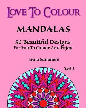 portada Love To Colour: Mandalas Vol 3: 50 Beautiful Designs For You To Colour And Enjoy (en Inglés)