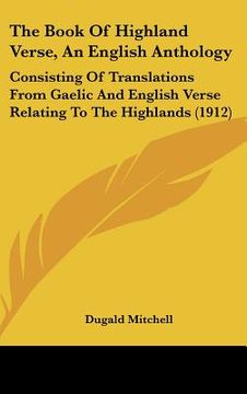 portada the book of highland verse, an english anthology: consisting of translations from gaelic and english verse relating to the highlands (1912) (en Inglés)