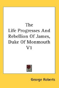 portada the life progresses and rebellion of james, duke of monmouth v1 (en Inglés)