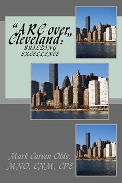 portada "ARC over Cleveland: " Building Excellence (en Inglés)