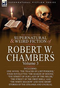 portada the collected supernatural and weird fiction of robert w. chambers: volume 3-including one novel 'the tracer of lost persons, ' four novelettes 'the m