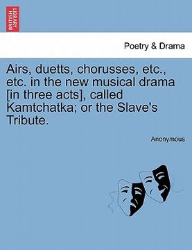portada airs, duetts, chorusses, etc., etc. in the new musical drama [in three acts], called kamtchatka; or the slave's tribute. (in English)