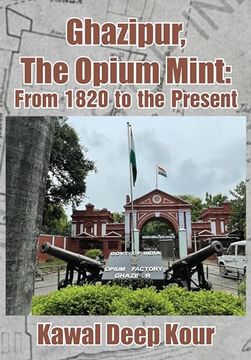 portada Ghazipur, the Opium Mint: From 1820 to the Present (in English)