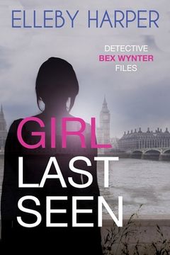 portada Girl Last Seen: An Addictive and Thrilling Crime Mystery (Detective bex Wynter Files) 