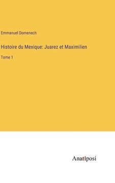 portada Histoire du Mexique: Juarez et Maximilien: Tome 1 (in French)