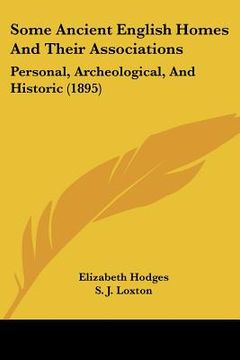 portada some ancient english homes and their associations: personal, archeological, and historic (1895) (en Inglés)