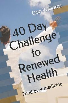 portada 40 Day Challenge to Renewed Health: Food Over Medicine (in English)