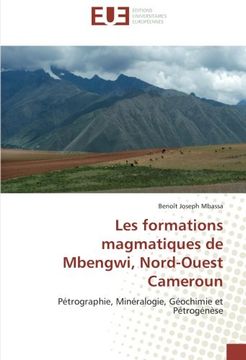 portada Les formations magmatiques de Mbengwi, Nord-Ouest Cameroun: Pétrographie, Minéralogie, Géochimie et Pétrogénèse (French Edition)