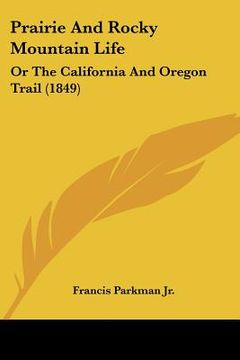 portada prairie and rocky mountain life: or the california and oregon trail (1849) (en Inglés)