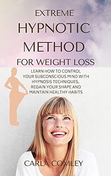 portada Extreme Hypnotic Method for Weight Loss: Learn how to Control Your Subconscious Mind With Hypnosis Techniques for Women, Regain Your Shape and Maintain Healthy Habits (en Inglés)
