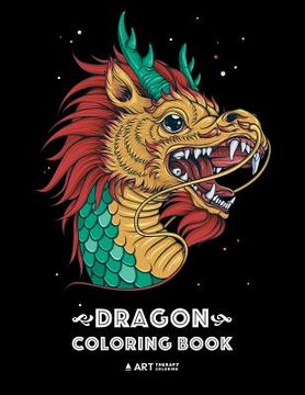 portada Dragon Coloring Book: Dragon Colouring Book for All Ages, Adults, Men, Women, Teens, Mythical Fantasy Designs, Stress Relieving Pages for Dr