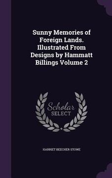 portada Sunny Memories of Foreign Lands. Illustrated From Designs by Hammatt Billings Volume 2 (en Inglés)