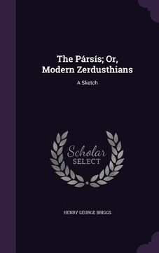 portada The Pársís; Or, Modern Zerdusthians: A Sketch (en Inglés)