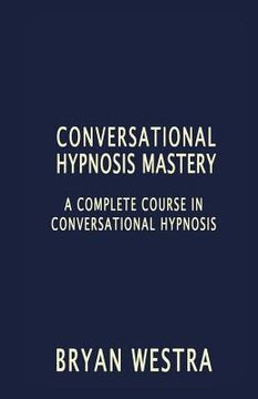 portada Conversational Hypnosis Mastery: A Complete Course In Conversational Hypnosis (in English)
