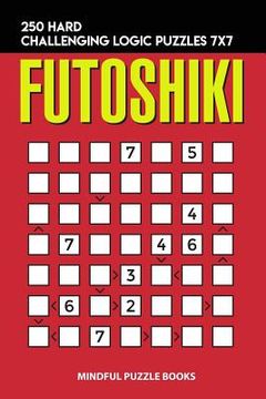 portada Futoshiki: 250 Hard Challenging Logic Puzzles 7x7 (en Inglés)