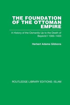 portada the foundation of the ottoman empire: a history of the osmanlis up to the death of bayezid i 1300-1403