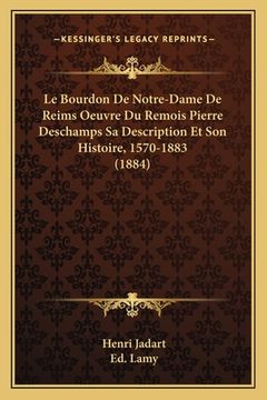 portada Le Bourdon De Notre-Dame De Reims Oeuvre Du Remois Pierre Deschamps Sa Description Et Son Histoire, 1570-1883 (1884) (en Francés)