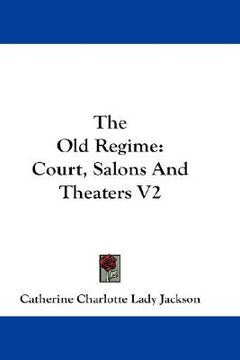 portada the old regime: court, salons and theaters v2 (en Inglés)