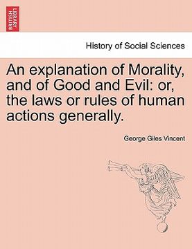 portada an explanation of morality, and of good and evil: or, the laws or rules of human actions generally. (en Inglés)