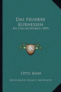 portada Das Fruhere Kurhessen: Ein Geschichtsbild (1895) (en Alemán)