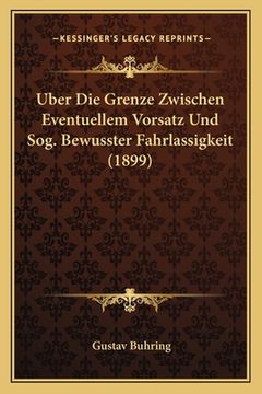 portada Uber Die Grenze Zwischen Eventuellem Vorsatz Und Sog. Bewusster Fahrlassigkeit (1899) (en Alemán)