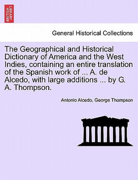 portada the geographical and historical dictionary of america and the west indies, containing an entire translation of the spanish work of ... a. de alcedo, w (in English)